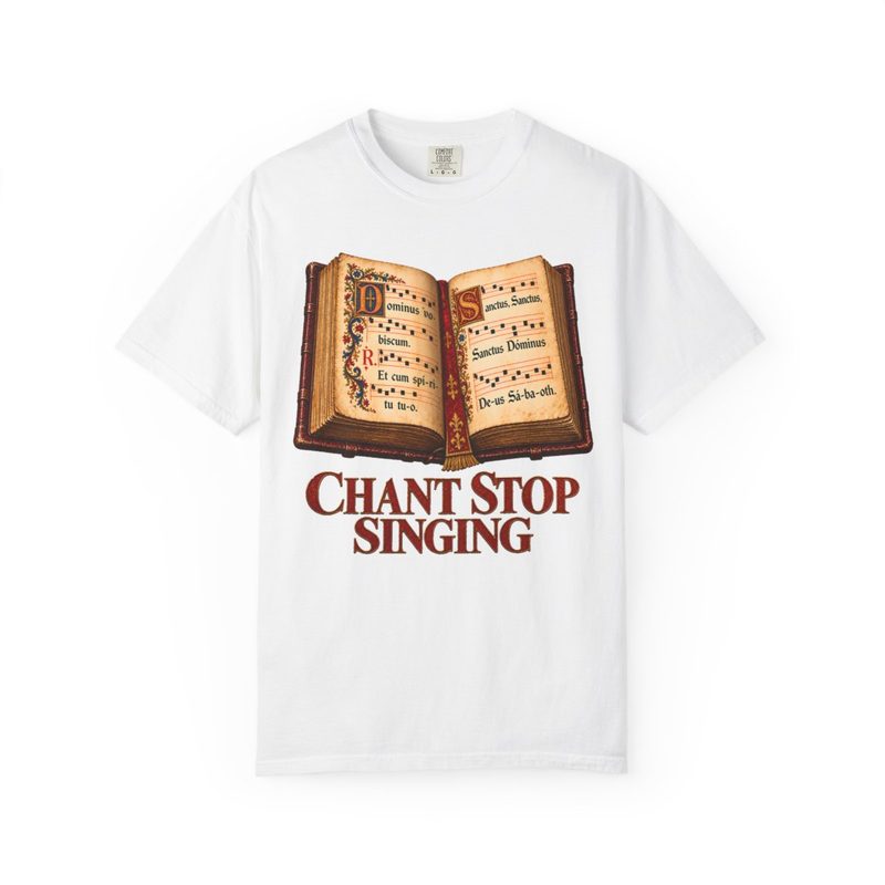 Chant Stop Singing Shirt with catholic Choir T-Shirt